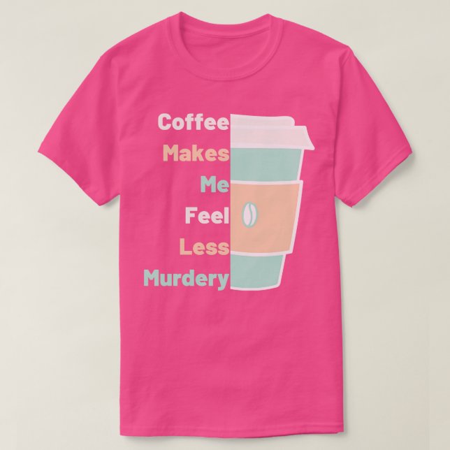 Camiseta Café Me Faz Sentir Menos O Café Mal Assassinado (Frente do Design)