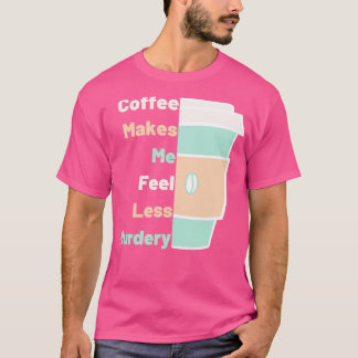 Camiseta Café Me Faz Sentir Menos O Café Mal Assassinado