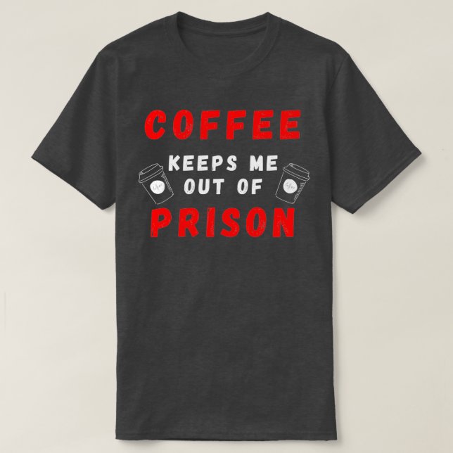 Camiseta Café Me Mantém Fora Da Prisão. Preciso De Café. (Frente do Design)