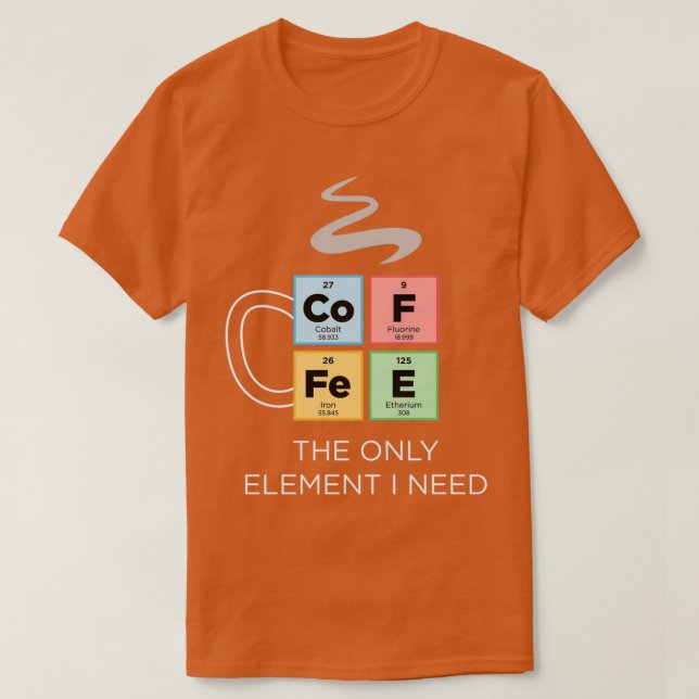 Camiseta CAFÉ O único elemento que preciso de Mesa periódic (Frente do Design)