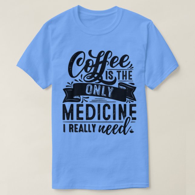 CAMISETA CAFÉ O ÚNICO MEDICAMENTO QUE PRECISO DO PRESENTE B (Frente do Design)