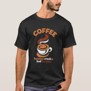 Camiseta Café Porque Crack É Mau Para Vocês, Amantes De 