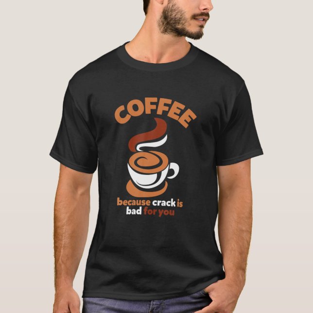 Camiseta Café Porque Crack É Mau Para Vocês, Amantes De Caf (Frente)