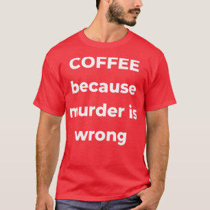 Camiseta Café porque o assassinato é incorreto.