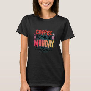 Camiseta Café Porque Segunda-Feira Acontece Caffeine Drinke