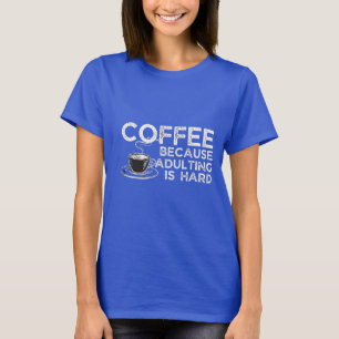 CAMISETA CAFÉ PORQUE SER ADULTO É DIFÍCIL