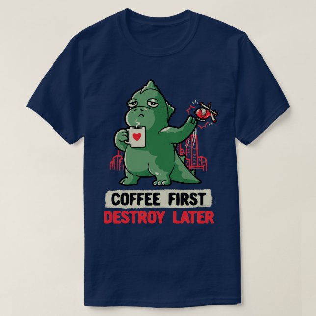 Camiseta Café Primeiro Destruir Mais Tarde Bonito Monstro E (Frente do Design)
