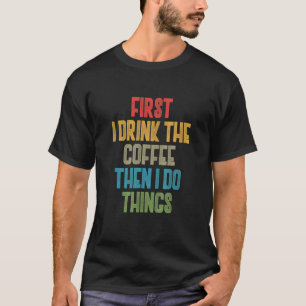 Camiseta Café Primeiro Eu Tomo Café E Depois Faço O Isto