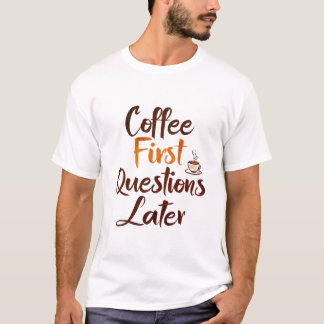 Camiseta Café Primeiro, Perguntas Mais Tarde