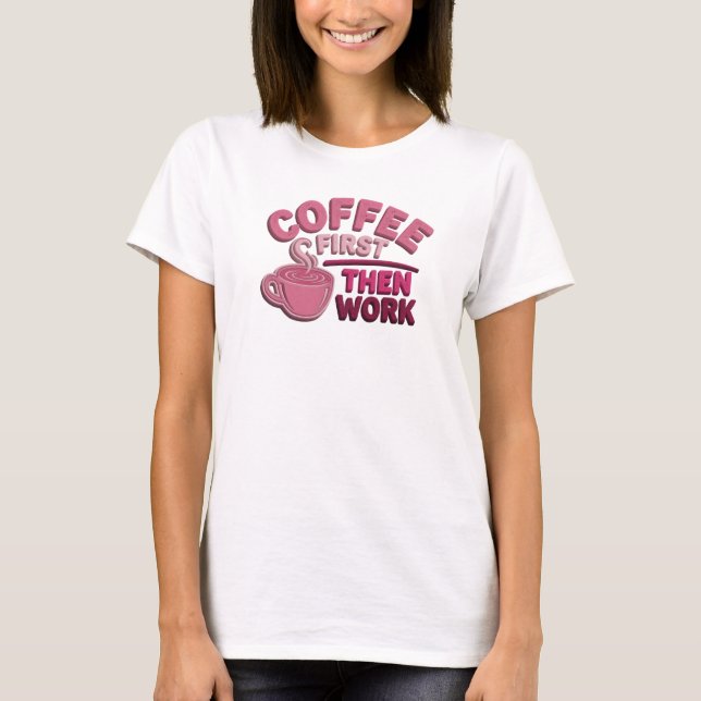 Camiseta CAFÉ PRIMEIRO TRABALHO SEGUNDO Diversão e Estilo I (Frente)
