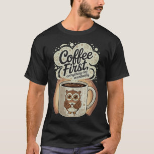 Camiseta Café Primeiro Tudo Mais Eventualmente Coruja Fofa