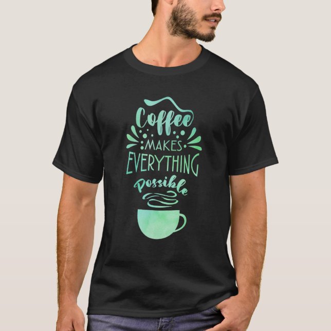 Camiseta Café Torna Tudo Possível Beber Café De Chá (Frente)