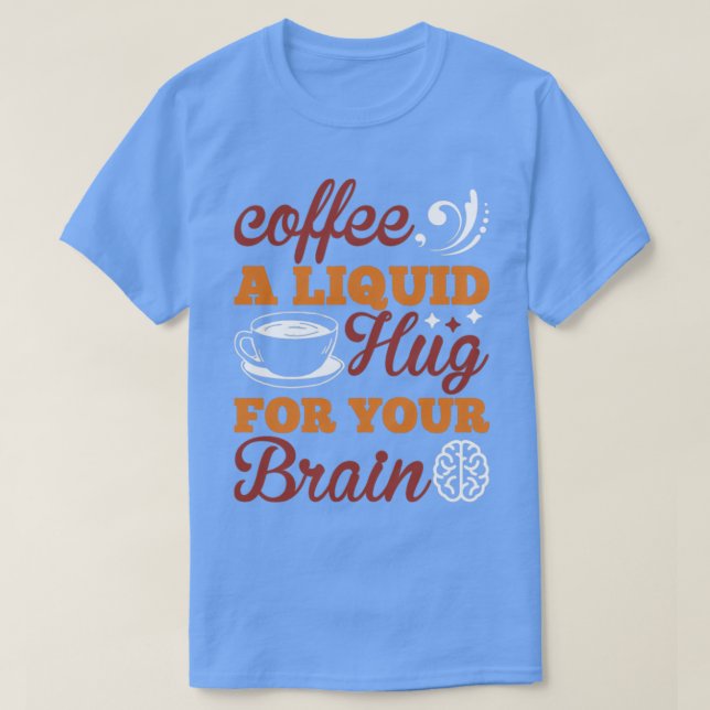 Camiseta Café um abraço líquido para o seu cérebro (Frente do Design)