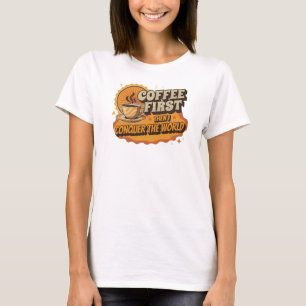 CAMISETA CAFÉ ÚNICO PRIMEIRO ENTÃO CONQUISTE O MUNDO