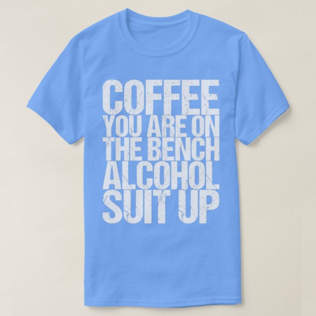 Camiseta Café Você Está No Terno De Álcool Bench Para Cima (Frente do Design)