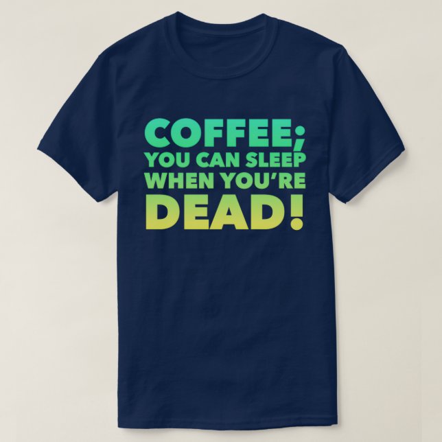 Camiseta Café Você pode dormir quando estiver morto (Frente do Design)