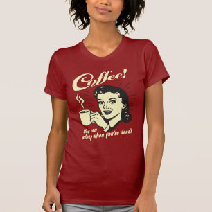 Camiseta Café: Você Pode Dormir Quando Morto