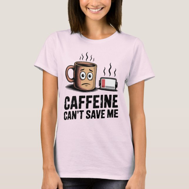 Camiseta Caffeine Can’t Save Me | Funny Burnout Coffee (Frente)