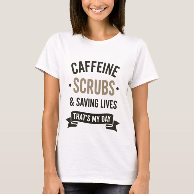 Camiseta Caffeine Scrubs Saving Lives Nurse Quote (Frente)
