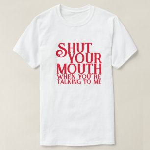 Camiseta Cale a boca quando estiver falando comigo