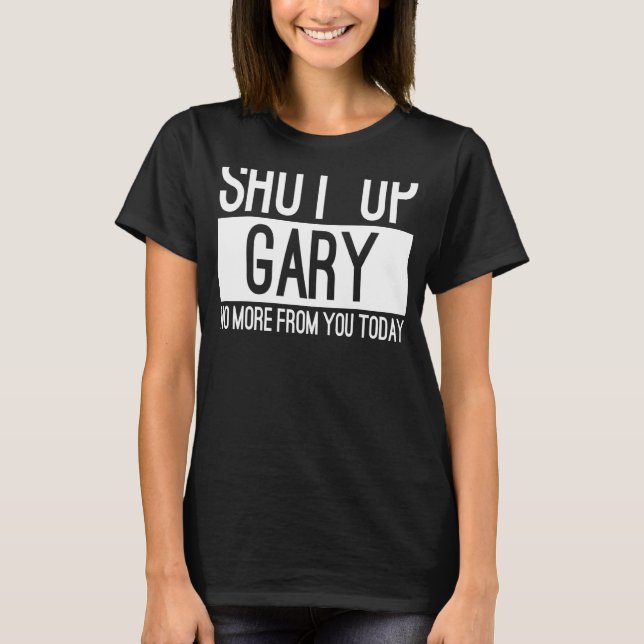 Camiseta Cale-Se Gary, Não Mais De Você Hoje (Frente)