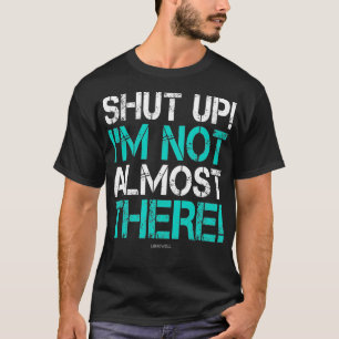 Camiseta Cale-se. Não estou quase lá.