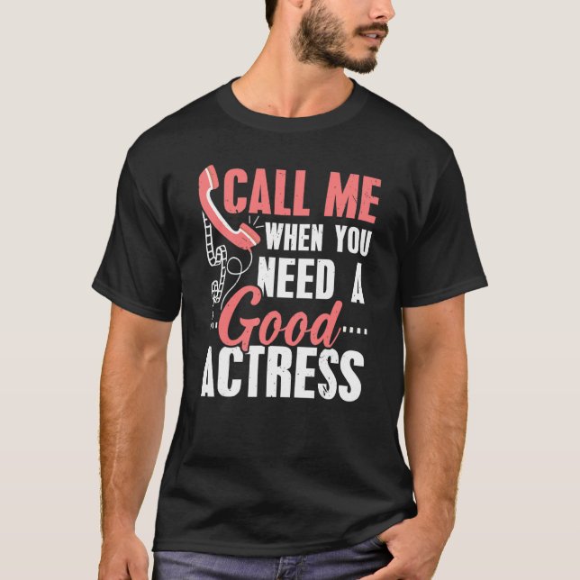 Camiseta Call Me When You Need A Good Actress Performer Art (Frente)