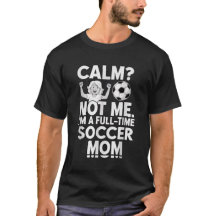 Calm Not Me Full Time Soccer Mom Funny Gift