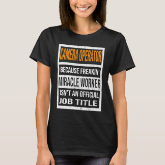 Camiseta Camera Operator Because Miracle Worker Funny Men W