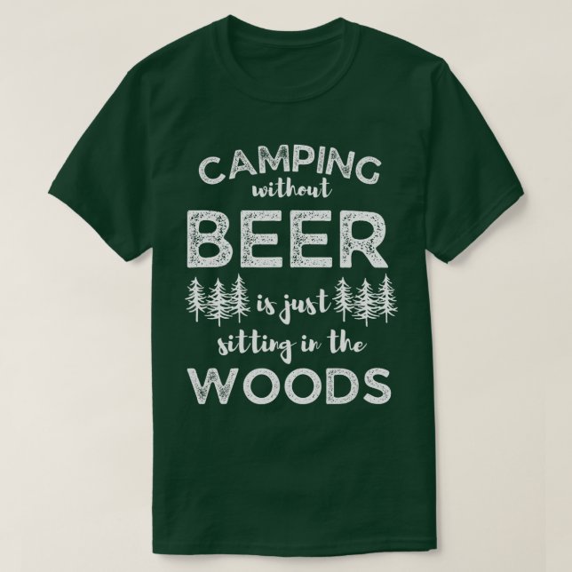 Camiseta Camping Without Beer Is Just Sitting In The Woods  (Frente do Design)