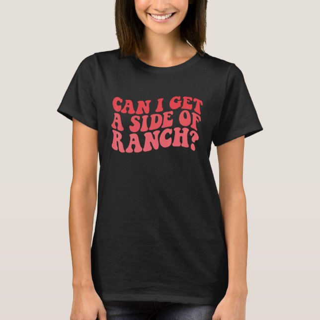 Camiseta Can I Get A Side Of Ranch  Trendy Sarcasm Quotes (Frente)