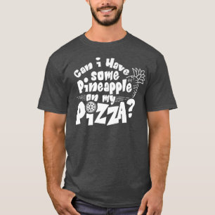 Camiseta Can I Have Some Pineapple On My Pizza Pizza Hawaii