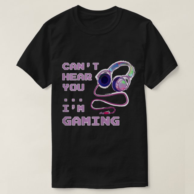 Camiseta Can’t Hear You I’m Gaming Design (Frente do Design)