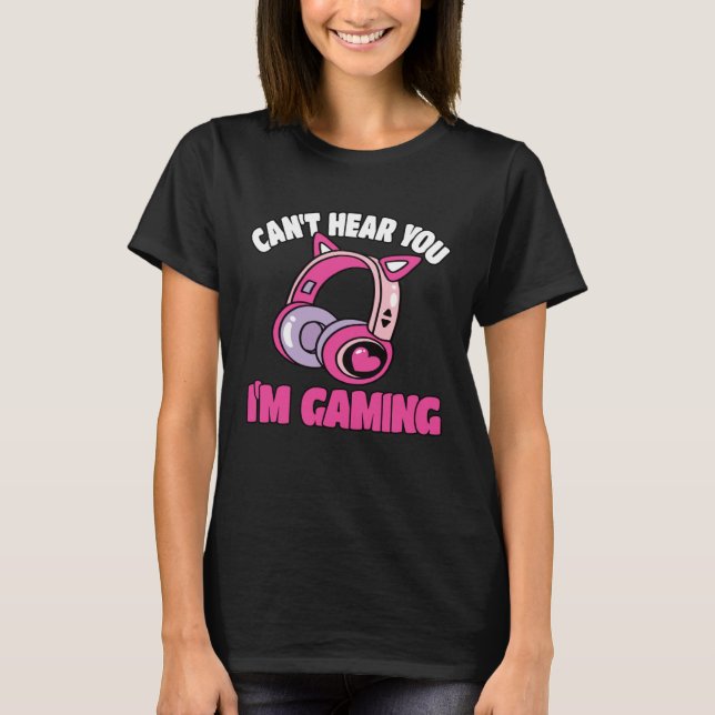Camiseta Can t Hear You I m Gaming Video Game  Gamer (Frente)
