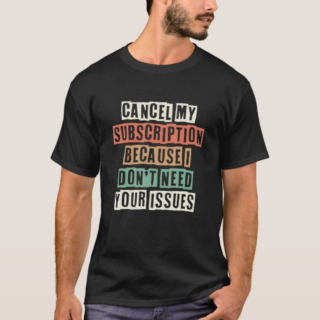 Camiseta Cancel My Subscription Because I Don't Need Your I (Frente)
