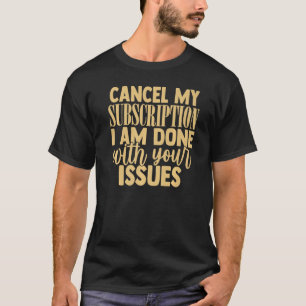Camiseta Cancelar minha assinatura para seus problemas Engr