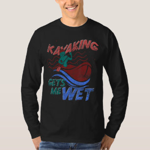 Camiseta Canoe Kayaking me deixa molhado no esporte ao ar l