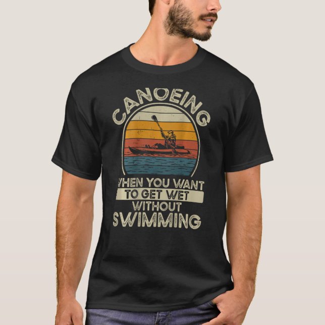 Camiseta Canoeing When You Want To Get Wet Without Swimming (Frente)