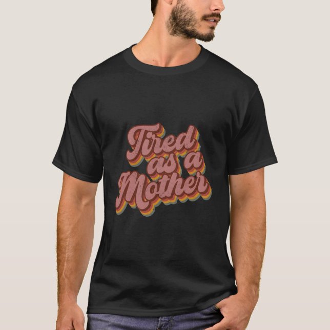 Camiseta Cansado Como Dia de as mães De Estilo Mãe (Frente)