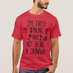 Camiseta Cansado de Acordar e Não Estar em Okinawa Japão
