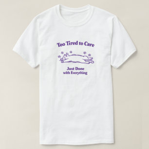 Camiseta Cansado Demais Para Se Importar, Acabado Com Tudo