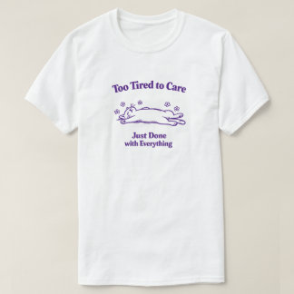 Camiseta Cansado Demais Para Se Importar, Acabado Com Tudo