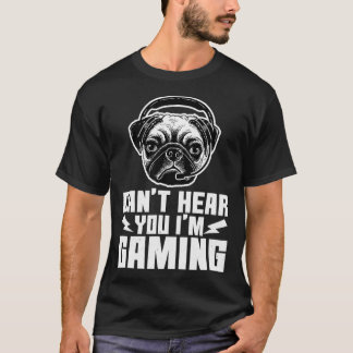 Camiseta Cant Hear You Im Gaming Funny Pug Video Gamer