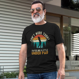 Camiseta Can't Work Today I'm Felling a Little Under par