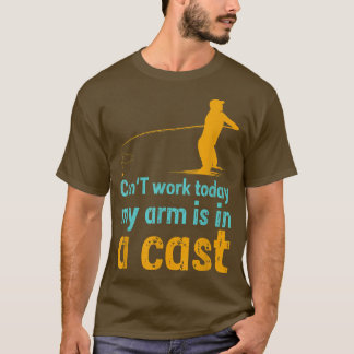 Camiseta Can't work today my arm is in a cast