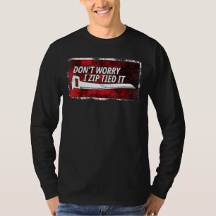 Camiseta Cara de carro dizendo Zip Tie Não se preocupe, eu 
