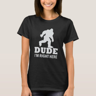 Camiseta Cara, estou bem aqui Yeti Pé Grande Sasquatch