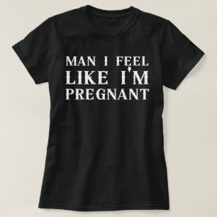 Camiseta Cara, eu estou grávida, sinto que estou grávida