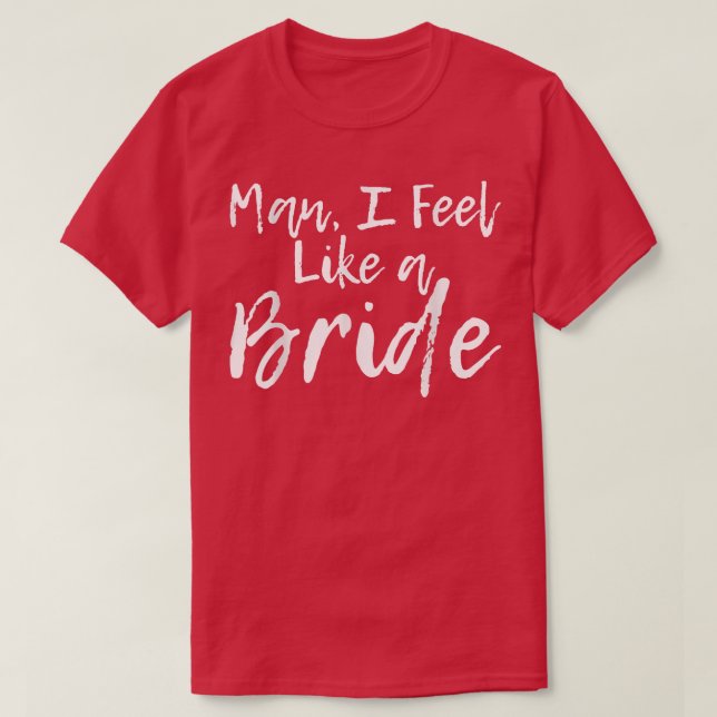 Camiseta Cara, Eu Me Sinto Como Uma Noiva  (Frente do Design)