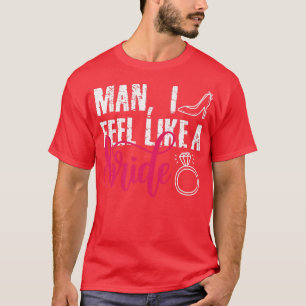 Camiseta Cara, Eu Me Sinto Como Uma Noiva, Festa de Despedi